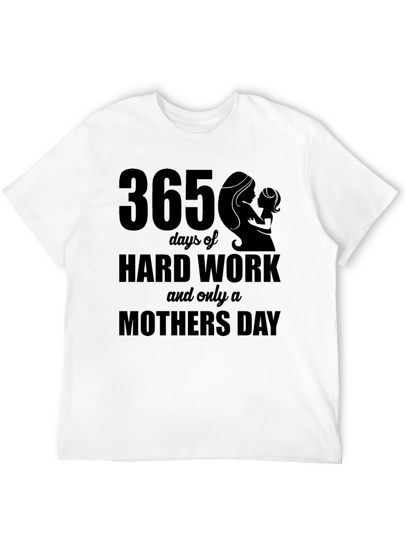 365 Days Hard Work Mothers Day T-Shirt