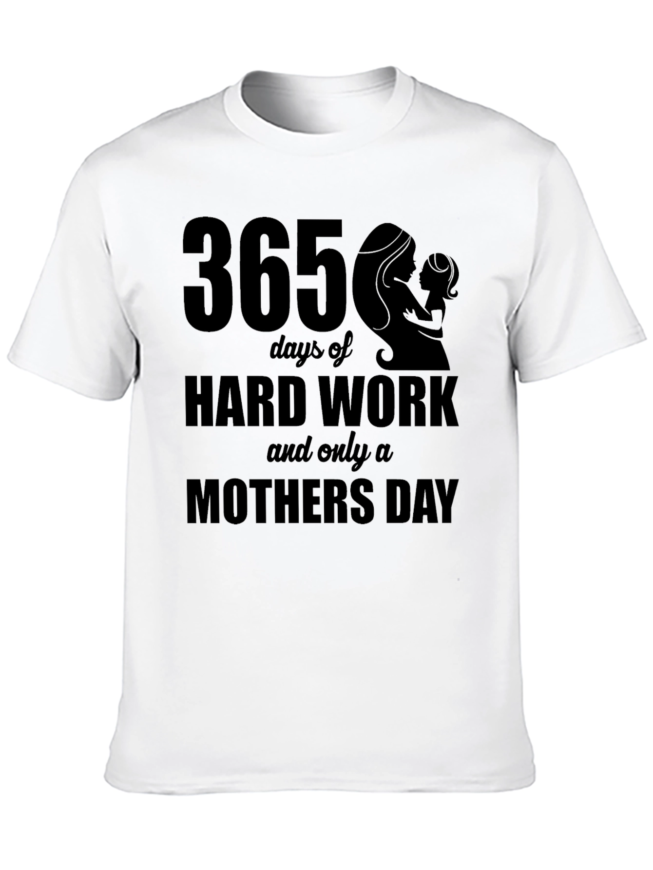 365 Days Hard Work Mothers Day T-Shirt